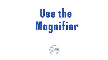 Use the Magnifier