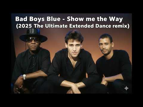 Bad Boys Blue Show Me The Way 2025 The Ultimate Extended Dance Remix
