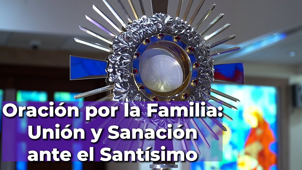 Oración ante el SANTÍSIMO: UNIÓN y Sanación para la FAMILIA - 10 ...