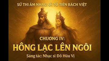 SỬ THI ÂM NHẠC: ƠI TỔ TIÊN BÁCH VIỆT - Chương IV: Hồng Lạc Lên Ngôi.