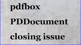 Pdfbox Pddocument Closing Issue