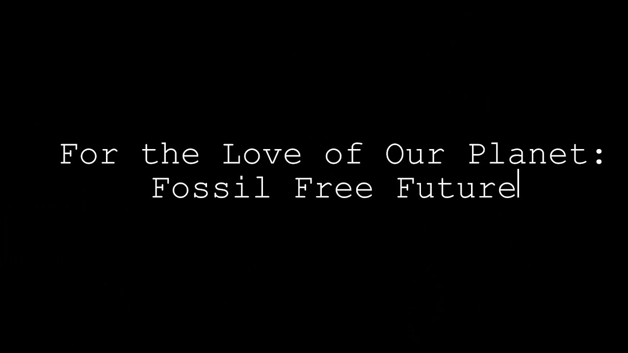 For the Love of Our Planet: Fossil Free Future