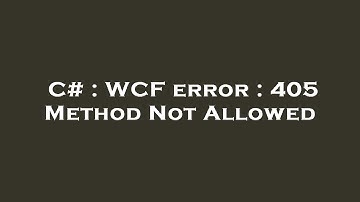 C# : WCF error : 405 Method Not Allowed