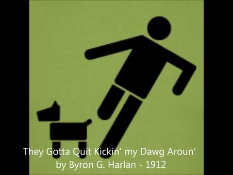They Gotta Quit Kickin My Dog Around - By Byron G. Harlan, 1912