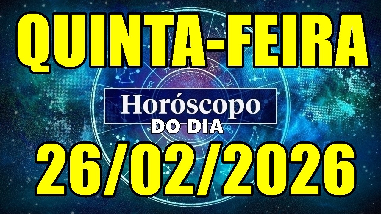 HORÓSCOPO DO DIA DE HOJE QUINTA-FEIRA 26/02/2026 PREVISÃO PARA TODOS OS SIGNOS