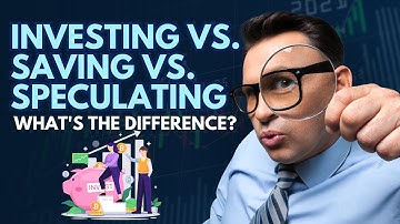 Investing vs. Saving vs. Speculating: What