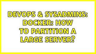 DevOps & SysAdmins: Docker: How to partition a large server? (3 Solutions!!)