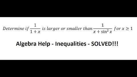 Algebra Help: Determine if 1/(1+x)  is larger or smaller than 1/(x+sin^2 ⁡x )  for x≥1