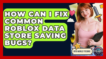How Can I Fix Common Roblox Data Store Saving Bugs? - Open World Tycoons