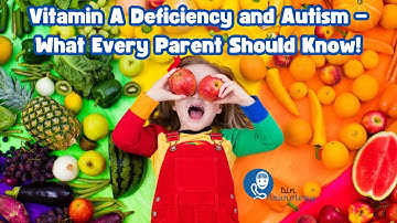 Vitamin A Deficiency and Autism — What Every Parent Should Know!
