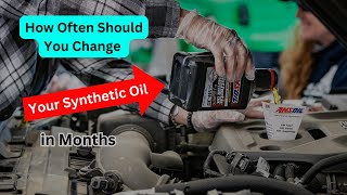 How Often Should You Change Your Synthetic Oil in Months