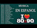 La mejor musica de los 80 90 en espaol  grandes xitos de los ochenta 80 90 lo mas nuevo mix