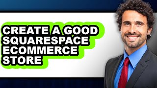 How To Create A Good Squarespace Ecommerce Store - Full Guide