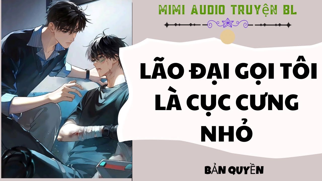 [ Audio Truyện BL ] LÃO ĐẠI GỌI TÔI LÀ CỤC CƯNG NHỎ - Truyện Boy Love - youtube