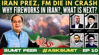 #AskSumit • Iran Prez, FM die in crash • Why Fireworks in Iran? • What is Next? • Sumit Peer • EP 10