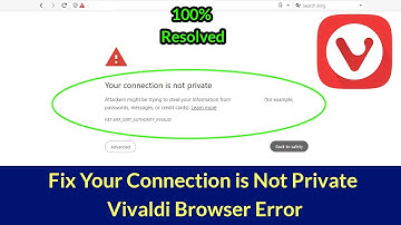 How to Fix Your Connection is Not Private Vivaldi Browser Error?