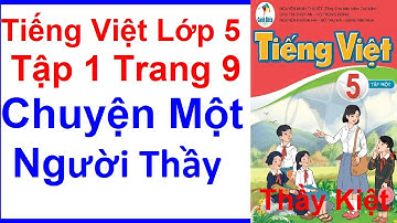 Tiếng Việt Lớp 5 Tập 1 Trang 9 – Chuyện Một Người Thầy – Cánh Diều