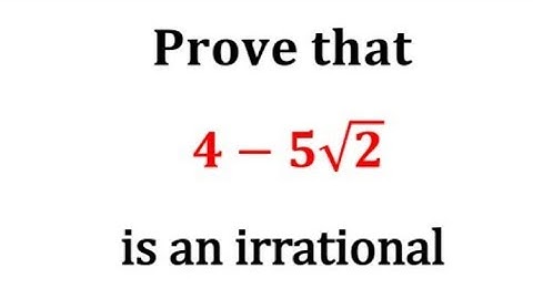 Prove that 4-5 root 2 is an irrational number / Prove that 4-5√2 is an irrational number