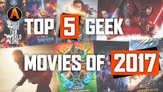 Top 5 Geek Movies of 2017!