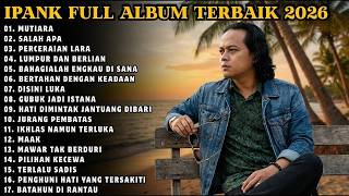 IPANK FULL ALBUM TERBARU 2026 🎶 MUTIARA - SALAH APA - PERCERAIAN LARA - LUMPUR DAN BERLIAN