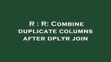 R : R: Combine duplicate columns after dplyr join