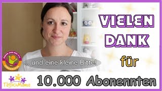 VIELEN DANK für 10.000 Abonennten &amp; eine kleine Bitte an Euch! / Täglich Mama