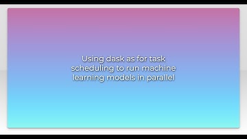 Using dask as for task scheduling to run machine learning models in parallel