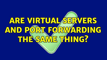 Are virtual servers and port forwarding the same thing? (2 Solutions!!)