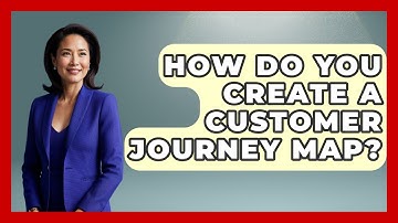 How Do You Create A Customer Journey Map? - Marketing and Advertising Guru