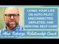 Living Your Life on Auto Pilot: Disconnected, Depleted, and Denying Self-Care