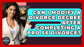 Can I Modify A Divorce Decree After Completing A Pro Se Divorce? - Get Divorce Answers