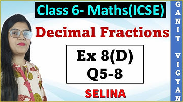 Decimal Fractions | ICSE class 6 mathematics | Chapter 8 | Exercise 8 (D) | Q 5-8 | Selina