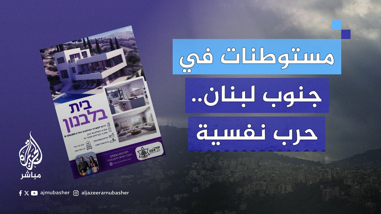 إعلان لبيع العقارات للمستوطنين في لبنان.. حرب نفسية يقودها اليمين الإسرائيلي المتطرف
