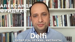 Эфир Delfi с Александром Фридманом: Лукашенко вооружается, Литва, ЕС и иссякший поток мигрантов