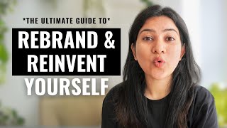 HOW TO REBRAND & REINVENT YOURSELF | Easy Steps to Change Your Life NOW and Recreate Yourself !!