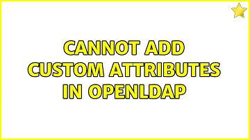 Cannot add custom attributes in OpenLDAP (3 Solutions!!)