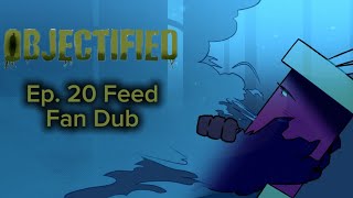 Objectified Ep. 20 “Feed” Fan Dub