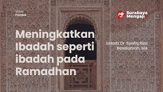 Meningkatkan Ibadah seperti ibadah pada Ramadhan - Ustadz Dr Syafiq Riza Basalamah, MA