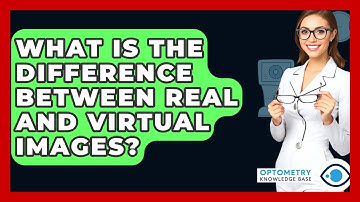 What Is The Difference Between Real And Virtual Images? - Optometry Knowledge Base