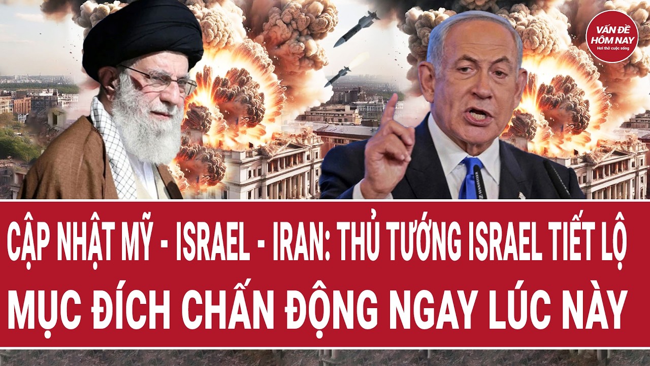 Cập nhật Mỹ đánh Iran: Thủ tướng Israel tiết lộ mục đích chấn động ngay lúc này