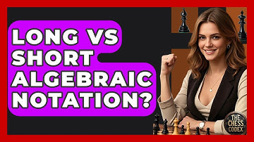 Long Vs Short Algebraic Notation? - The Chess Codex