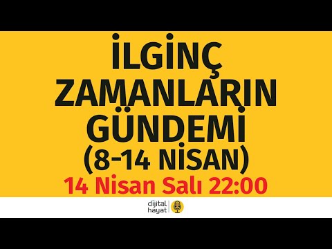 İlginç Zamanların Gündemi (8-14 Nisan) | #79