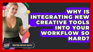 Why Is Integrating New Creative Tools Into Your Workflow So Hard? - Directing Creative Success