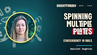 Spinning Multiple Plates: Concurrency in Rails, Harriet Oughton at Brighton Ruby 2025