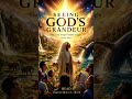 Seeing Gods Grandeur
