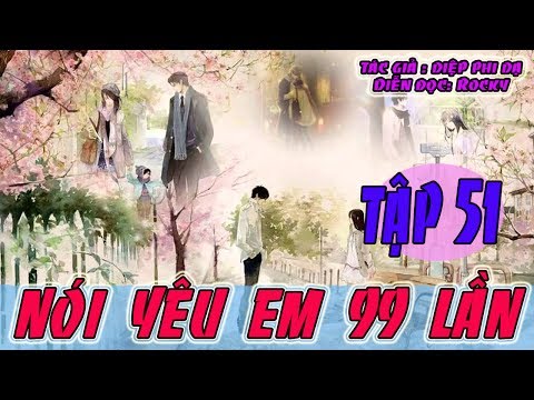 Video Truyện Ngôn Tình Hay Nhất 2017- Nói Yêu Em 99 Lần- Tập... - youtube