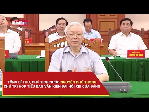 Video Tổng Bí thư, Chủ tịch nước Nguyễn Phú Trọng chủ trì... - youtube