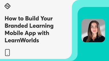 How to Build Your Branded Learning Mobile App with LearnWorlds