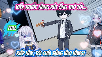 Full Có Kết :💀 KIẾP TRƯỚC NÀNG RÚT ỐNG THỞ TÔI... KIẾP NÀY, TÔI CHỈA SÚNG VÀO NÀNG! - Tiểu Quỳnh Sub