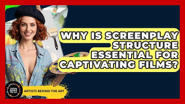 Why Is Screenplay Structure Essential For Captivating Films? - Artists Behind the Art
